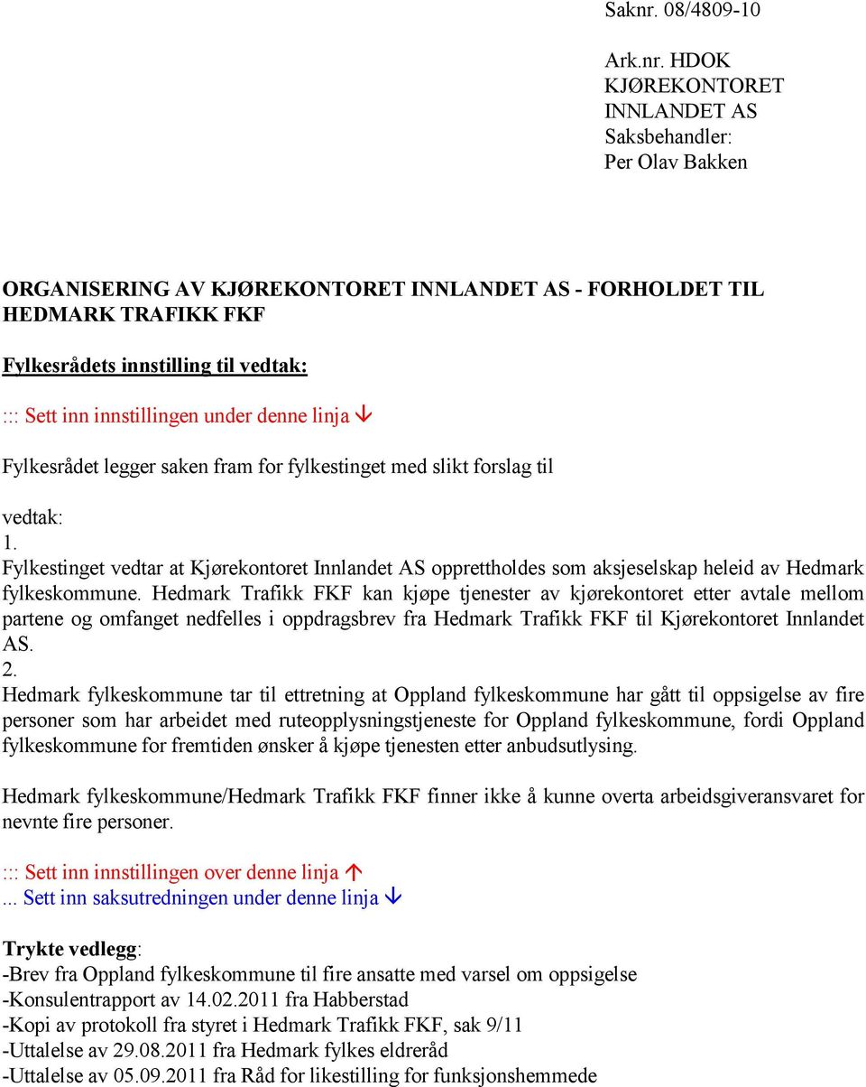 HDOK KJØREKONTORET INNLANDET AS Saksbehandler: Per Olav Bakken ORGANISERING AV KJØREKONTORET INNLANDET AS - FORHOLDET TIL HEDMARK TRAFIKK FKF Fylkesrådets innstilling til vedtak: ::: Sett inn