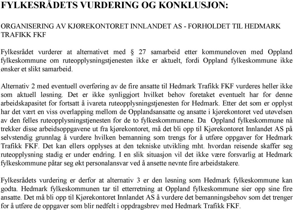 Alternativ 2 med eventuell overføring av de fire ansatte til Hedmark Trafikk FKF vurderes heller ikke som aktuell løsning.