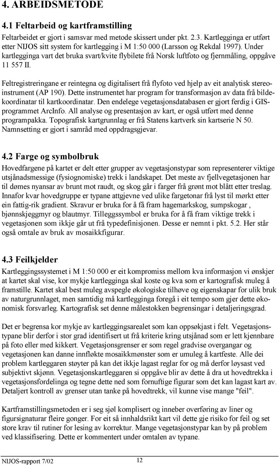 Under kartlegginga vart det bruka svart/kvite flybilete frå Norsk luftfoto og fjernmåling, oppgåve 11 557 II.