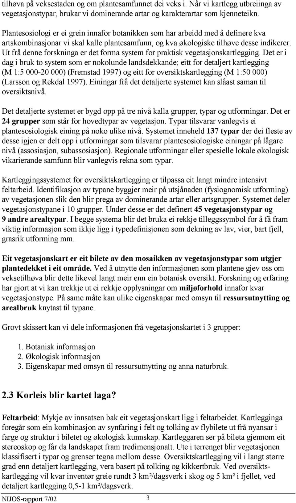 Ut frå denne forskninga er det forma system for praktisk vegetasjonskartlegging.