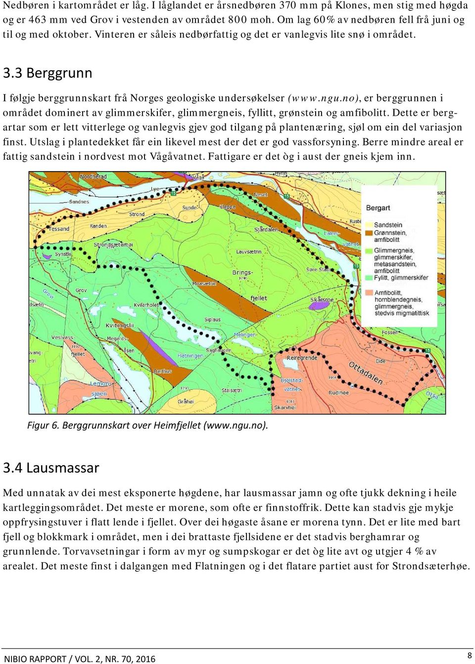 3 Berggrunn I følgje berggrunnskart frå Norges geologiske undersøkelser (www.ngu.no), er berggrunnen i området dominert av glimmerskifer, glimmergneis, fyllitt, grønstein og amfibolitt.