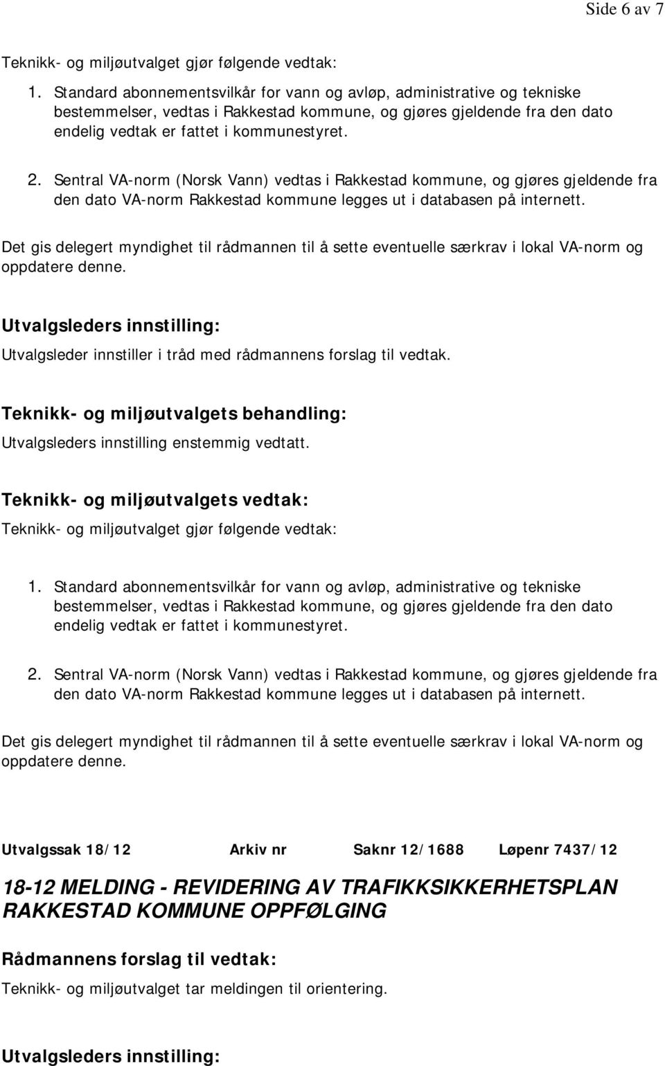 Sentral VA-norm (Norsk Vann) vedtas i Rakkestad kommune, og gjøres gjeldende fra den dato VA-norm Rakkestad kommune legges ut i databasen på internett.