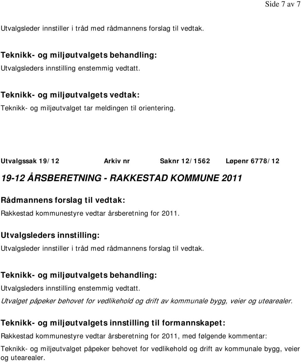 2011. Utvalget påpeker behovet for vedlikehold og drift av kommunale bygg, veier og utearealer.