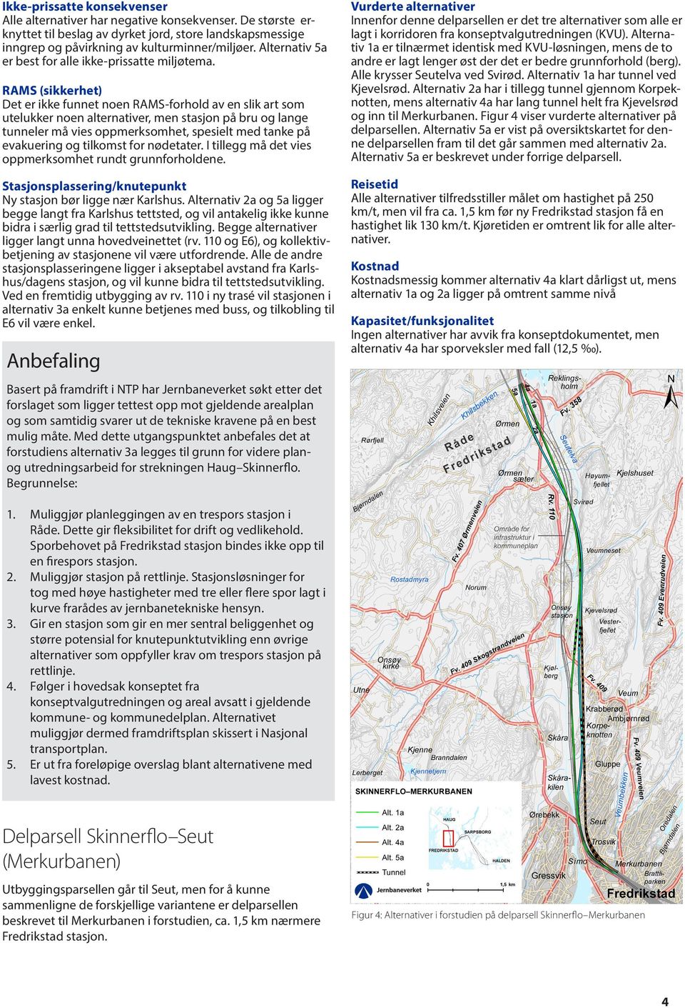 Det er ikke funnet noen RAMS-forhold av en slik art som utelukker noen alternativer, men stasjon på bru og lange tunneler må vies oppmerksomhet, spesielt med tanke på evakuering og tilkomst for