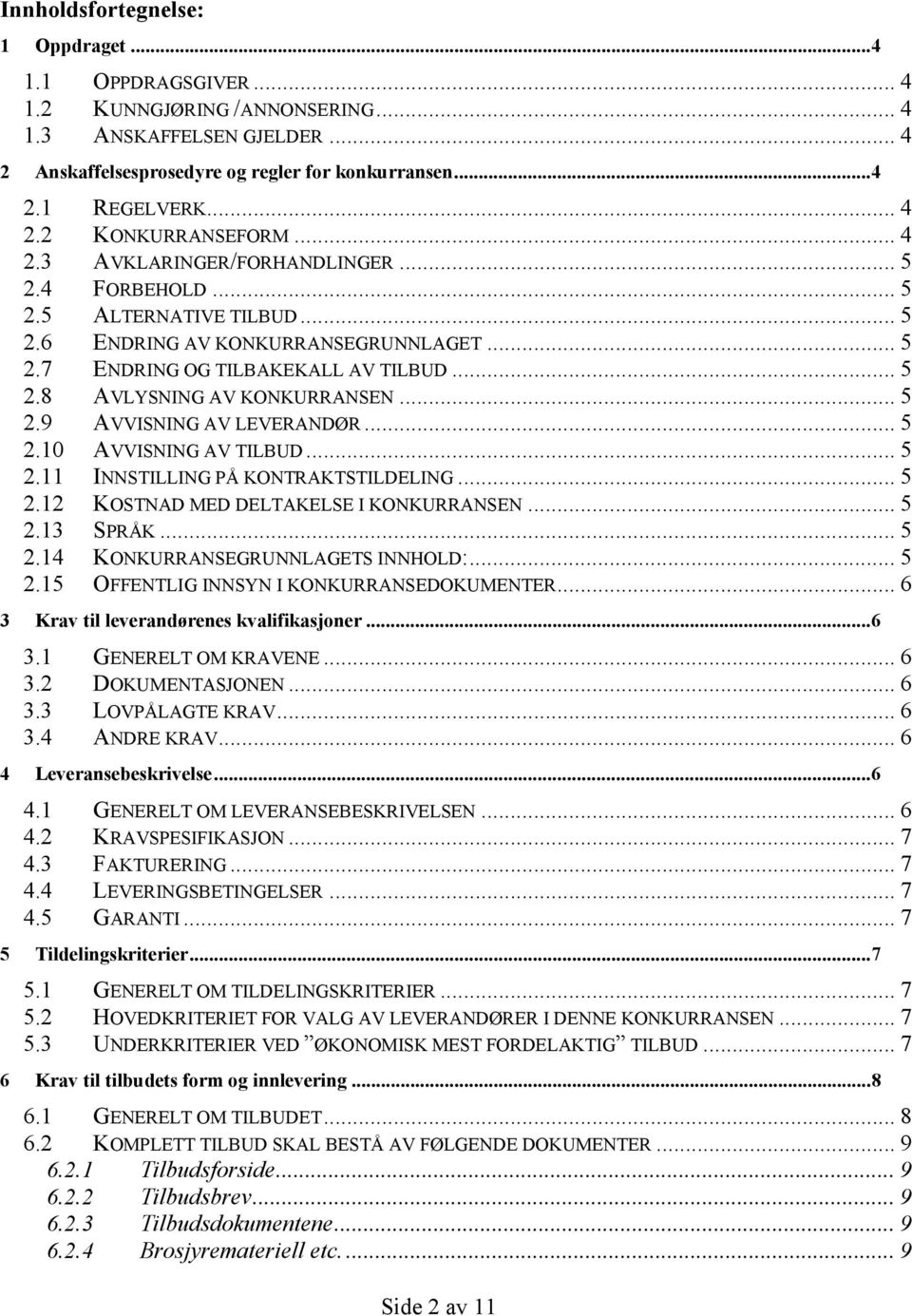 ..5 2.10 AVVISNING AV TILBUD...5 2.11 INNSTILLING PÅ KONTRAKTSTILDELING...5 2.12 KOSTNAD MED DELTAKELSE I KONKURRANSEN...5 2.13 SPRÅK...5 2.14 KONKURRANSEGRUNNLAGETS INNHOLD:...5 2.15 OFFENTLIG INNSYN I KONKURRANSEDOKUMENTER.