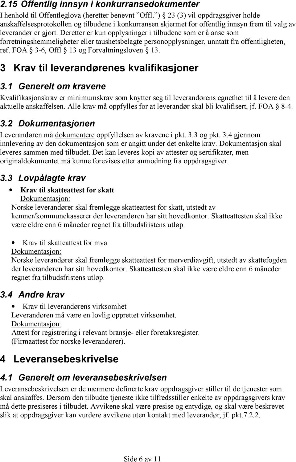 Deretter er kun opplysninger i tilbudene som er å anse som forretningshemmeligheter eller taushetsbelagte personopplysninger, unntatt fra offentligheten, ref. FOA 3-6, Offl 13 og Forvaltningsloven 13.