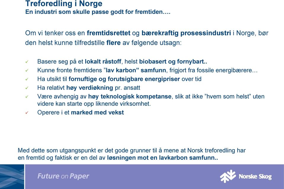 fornybart.. Kunne fronte fremtidens lav karbon samfunn, frigjort fra fossile energibærere Ha utsikt til fornuftige og forutsigbare energipriser over tid Ha relativt høy verdiøkning pr.