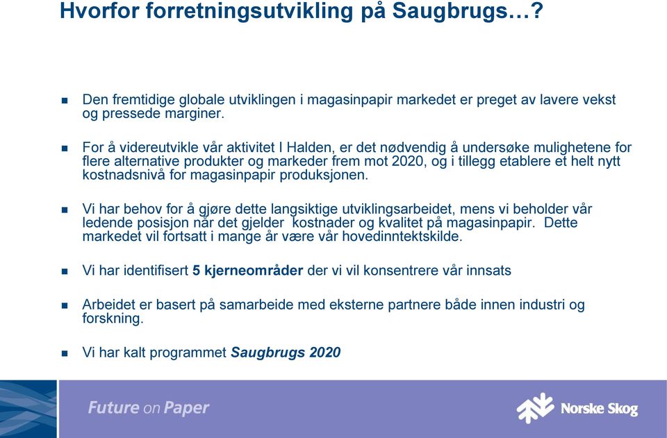 magasinpapir produksjonen. Vi har behov for å gjøre dette langsiktige utviklingsarbeidet, mens vi beholder vår ledende posisjon når det gjelder kostnader og kvalitet på magasinpapir.