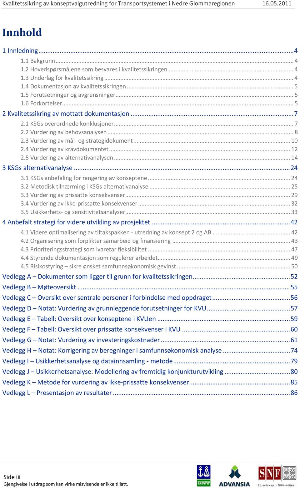 3 Vurdering av mål og strategidokument... 10 2.4 Vurdering av kravdokumentet... 12 2.5 Vurdering av alternativanalysen... 14 3 KSGs alternativanalyse... 24 3.