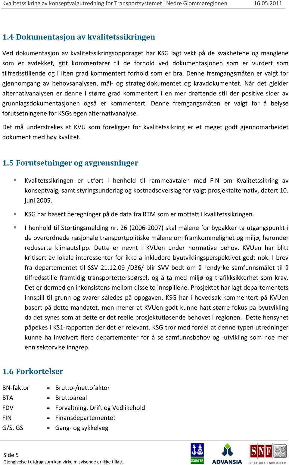 Denne fremgangsmåten er valgt for gjennomgang av behovsanalysen, mål og strategidokumentet og kravdokumentet.