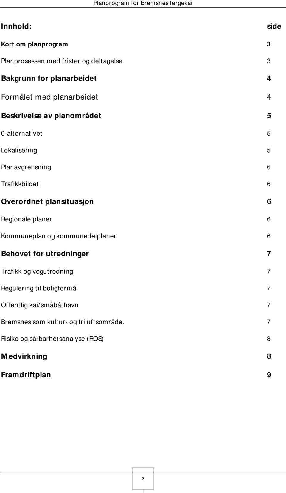 Regionale planer 6 Kommuneplan og kommunedelplaner 6 Behovet for utredninger 7 Trafikk og vegutredning 7 Regulering til boligformål