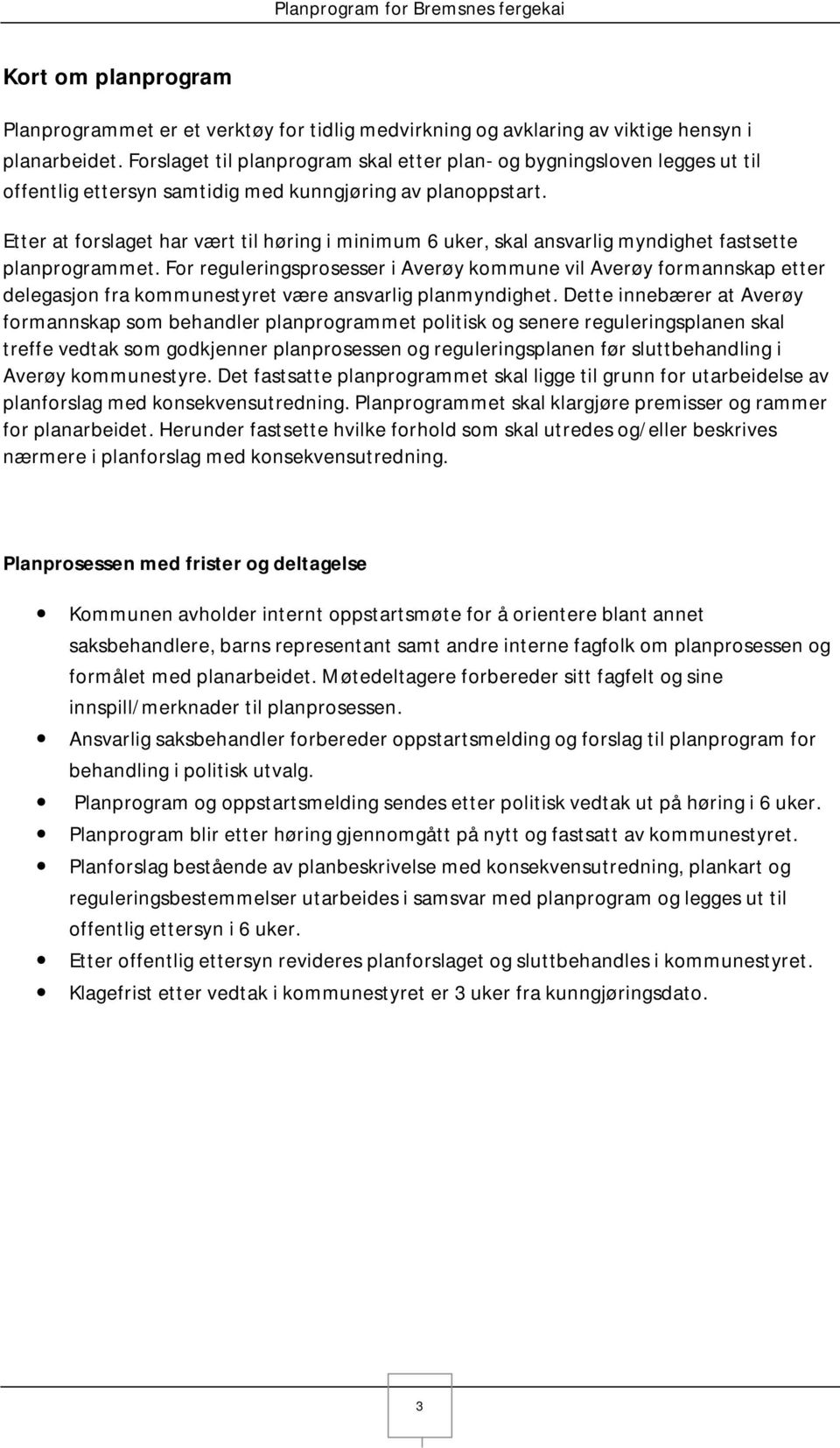 Etter at forslaget har vært til høring i minimum 6 uker, skal ansvarlig myndighet fastsette planprogrammet.