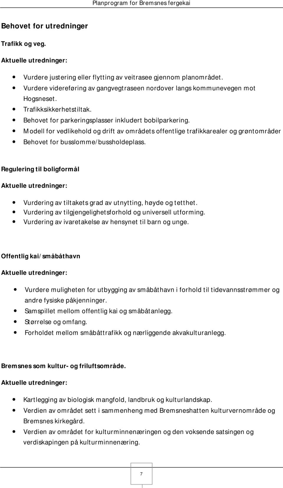 Modell for vedlikehold og drift av områdets offentlige trafikkarealer og grøntområder Behovet for busslomme/bussholdeplass.