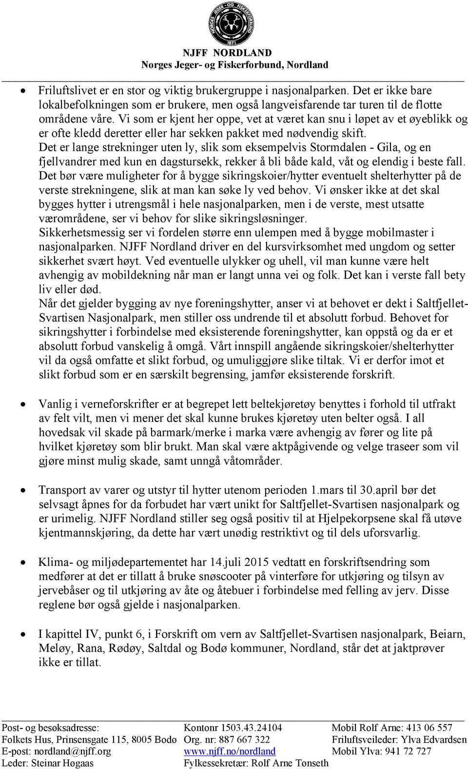 Det er lange strekninger uten ly, slik som eksempelvis Stormdalen - Gila, og en fjellvandrer med kun en dagstursekk, rekker å bli både kald, våt og elendig i beste fall.