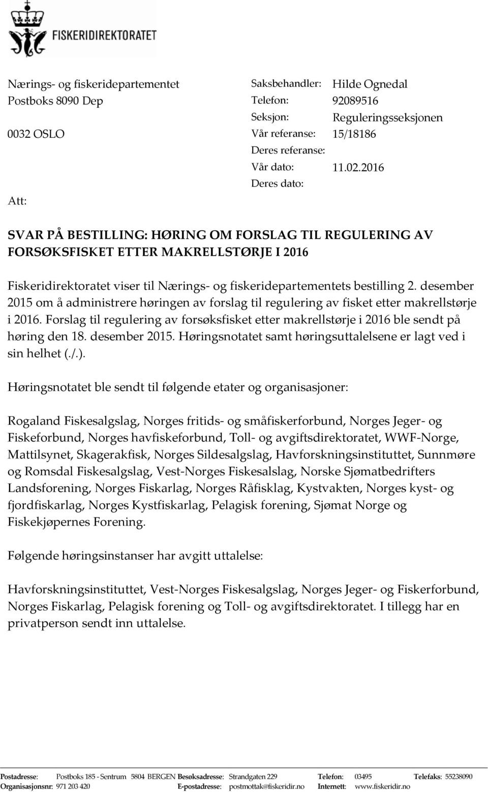 desember 2015 om å administrere høringen av forslag til regulering av fisket etter makrellstørje i 2016. Forslag til regulering av forsøksfisket etter makrellstørje i 2016 ble sendt på høring den 18.