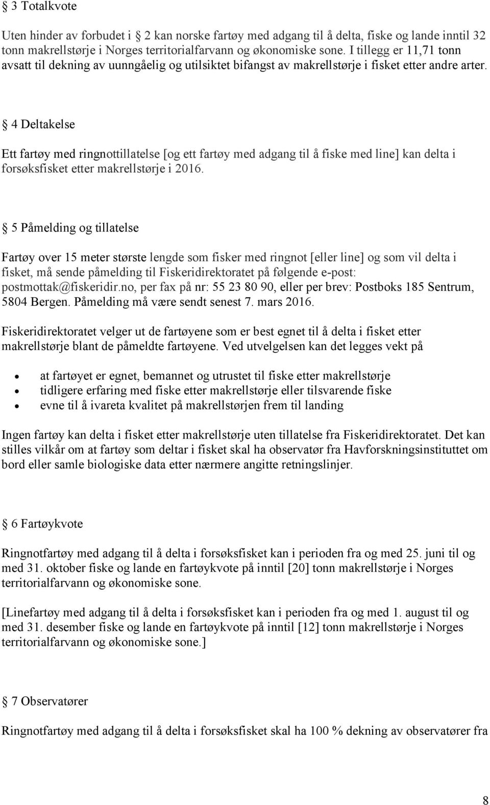 4 Deltakelse Ett fartøy med ringnottillatelse [og ett fartøy med adgang til å fiske med line] kan delta i forsøksfisket etter makrellstørje i 2016.