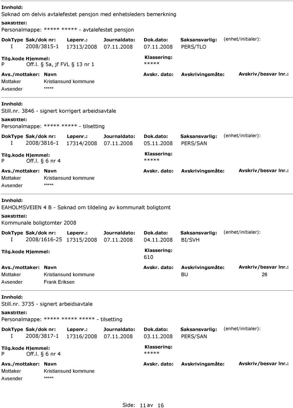 11.2008 B/SVH 610 B 26 Avsender Frank riksen Still.nr. 3735 - signert arbeidsavtale ersonalmappe: - tilsetting 2008/3817-1 17316/2008 03.11.2008 RS/SAN Off.