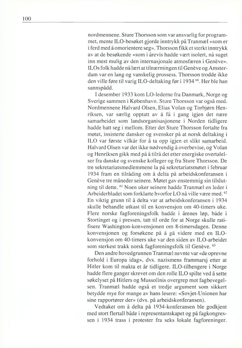 ILOs folk hadde nå lært at tilnærm ingen til Genéve og A m sterdam var en lang og vanskelig prossess. Thorsson trodde ikke den ville føre til varig ILO-deltaking før i 19346H. Her ble han sannspådd.