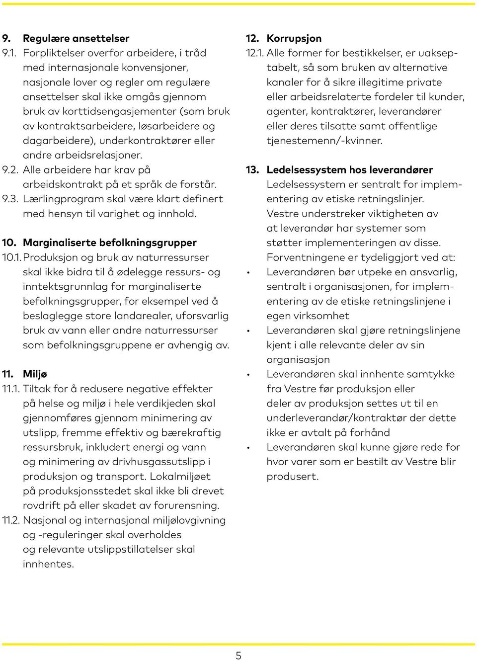 kontraktsarbeidere, løsarbeidere og dagarbeidere), underkontraktører eller andre arbeidsrelasjoner. 9.2. Alle arbeidere har krav på arbeidskontrakt på et språk de forstår. 9.3.