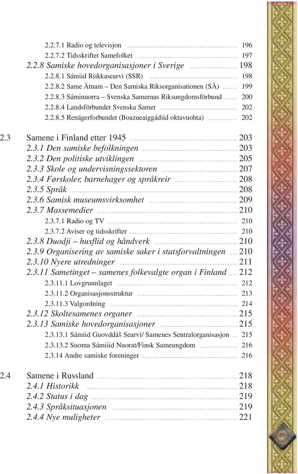 .... 200 2.2.8.4 Landsförbundet Svenska Samer............................... 202 2.2.8.5 Renägerforbundet (Boazueaiggádiid oktavuohta)............ 202 2.3 Samene i Finland etter 1945........................................... 203 2.