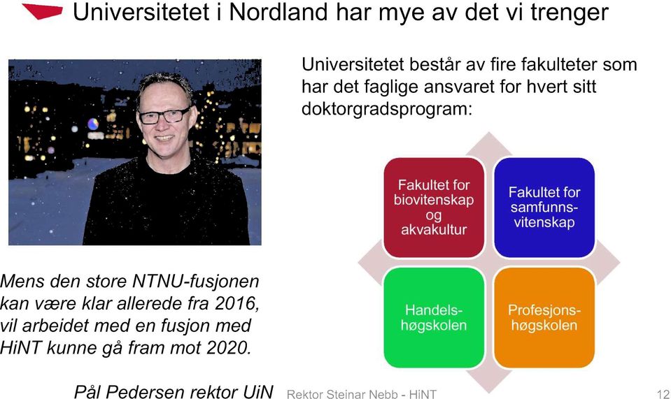 vitenskap Mens den store NTNU - fusjonen kan være klar allerede fra 2016, vil arbeidet med en fusjon med HiNT