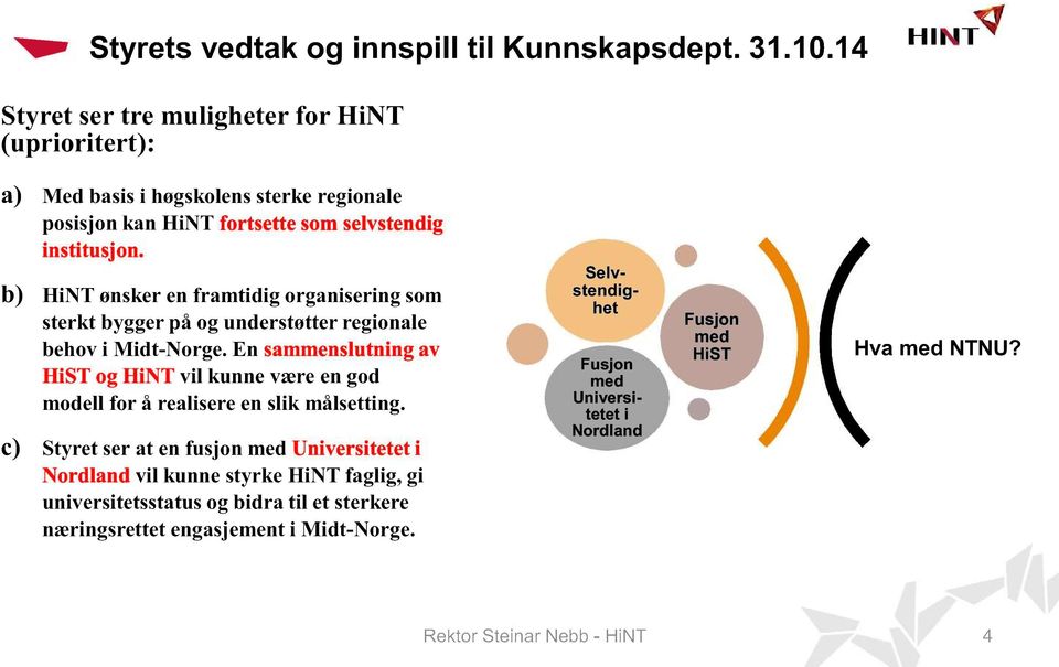 b) HiNT ønsker en framtidig organisering som sterkt bygger på og understøtter regionale behov i Midt - Norge.