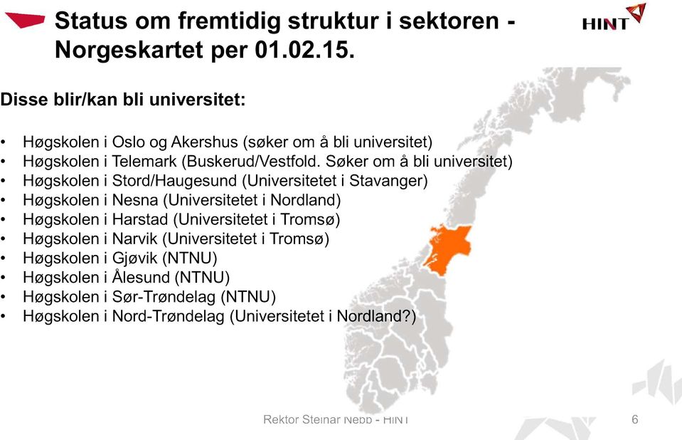 Søker om å bli universitet) Høgskolen i Stord/Haugesund (Universitetet i Stavanger) Høgskolen i Nesna (Universitetet i Nordland) Høgskolen i Harstad