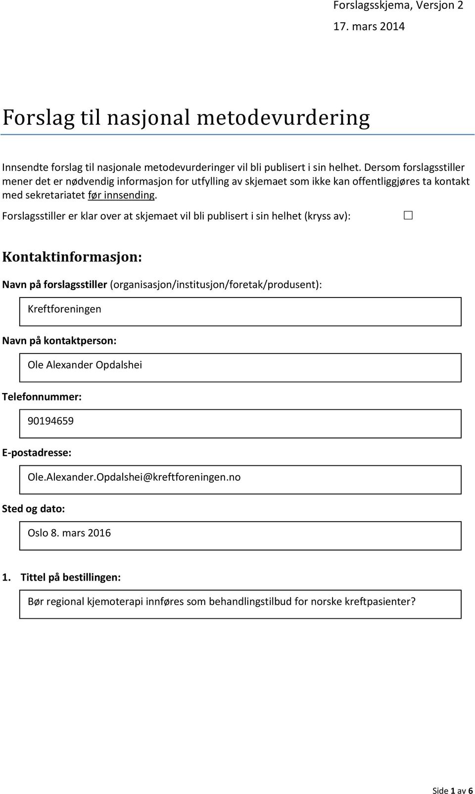 Forslagsstiller er klar over at skjemaet vil bli publisert i sin helhet (kryss av): Kontaktinformasjon: Navn på forslagsstiller (organisasjon/institusjon/foretak/produsent): Kreftforeningen Navn på