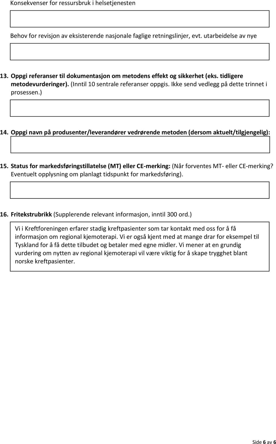 Oppgi navn på produsenter/leverandører vedrørende metoden (dersom aktuelt/tilgjengelig): 15. Status for markedsføringstillatelse (MT) eller CE-merking: (Når forventes MT- eller CE-merking?