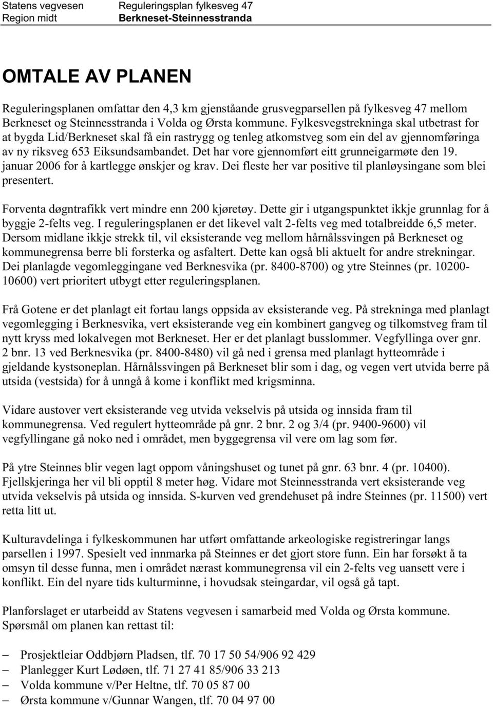 Fylkesvegstrekninga skal utbetrast for at bygda Lid/Berkneset skal få ein rastrygg og tenleg atkomstveg som ein del av gjennomføringa av ny riksveg 653 Eiksundsambandet.