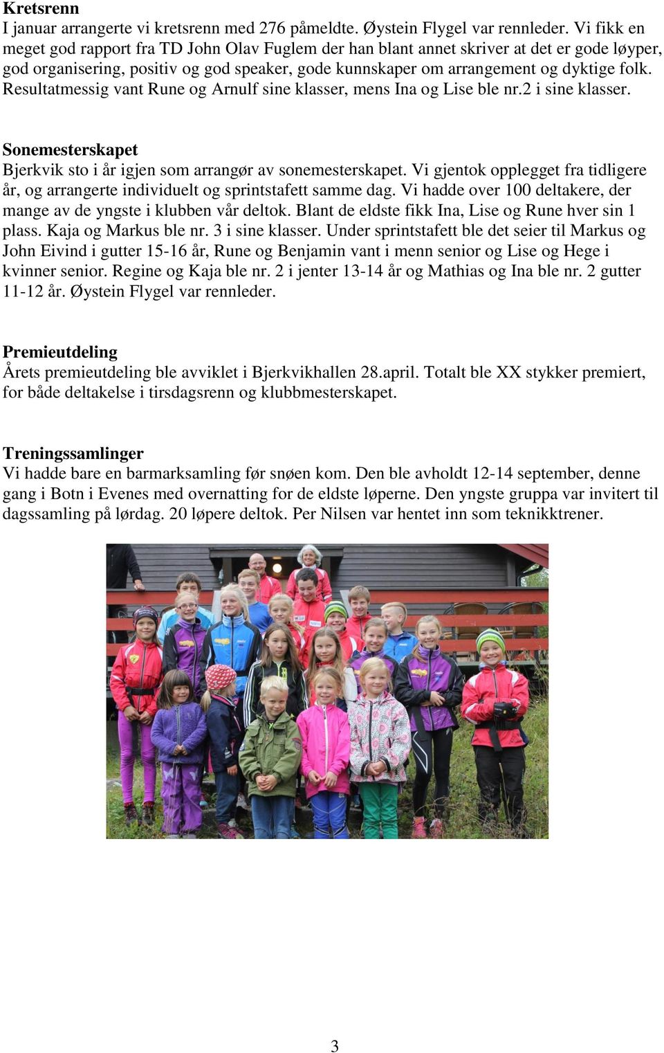 Resultatmessig vant Rune og Arnulf sine klasser, mens Ina og Lise ble nr.2 i sine klasser. Sonemesterskapet Bjerkvik sto i år igjen som arrangør av sonemesterskapet.