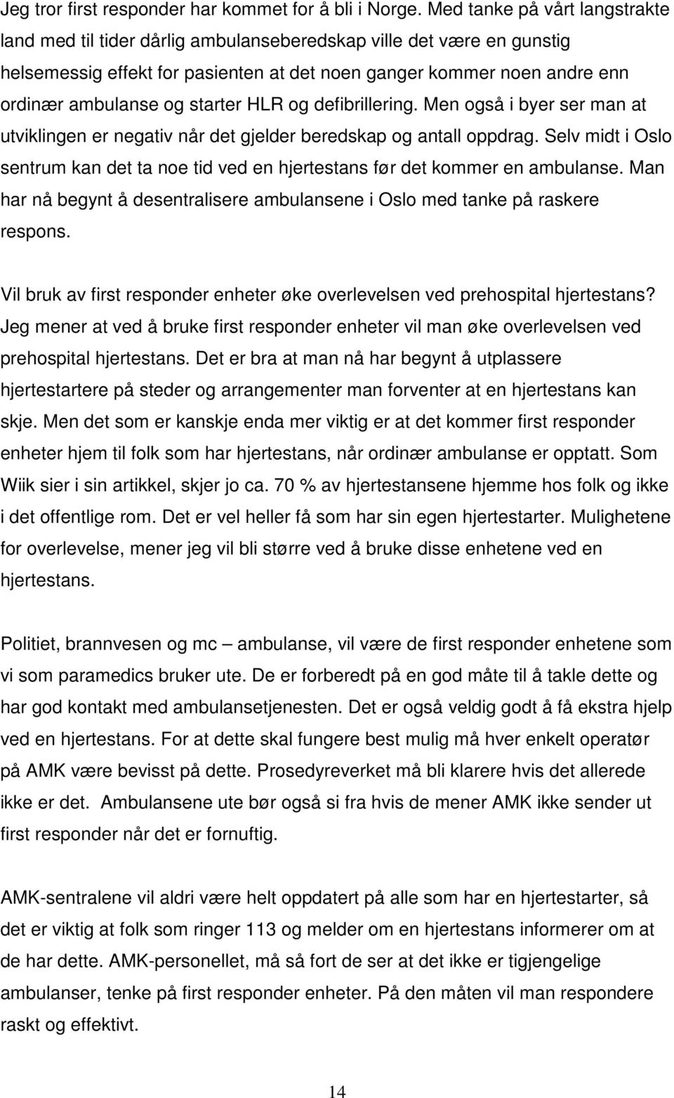 starter HLR og defibrillering. Men også i byer ser man at utviklingen er negativ når det gjelder beredskap og antall oppdrag.