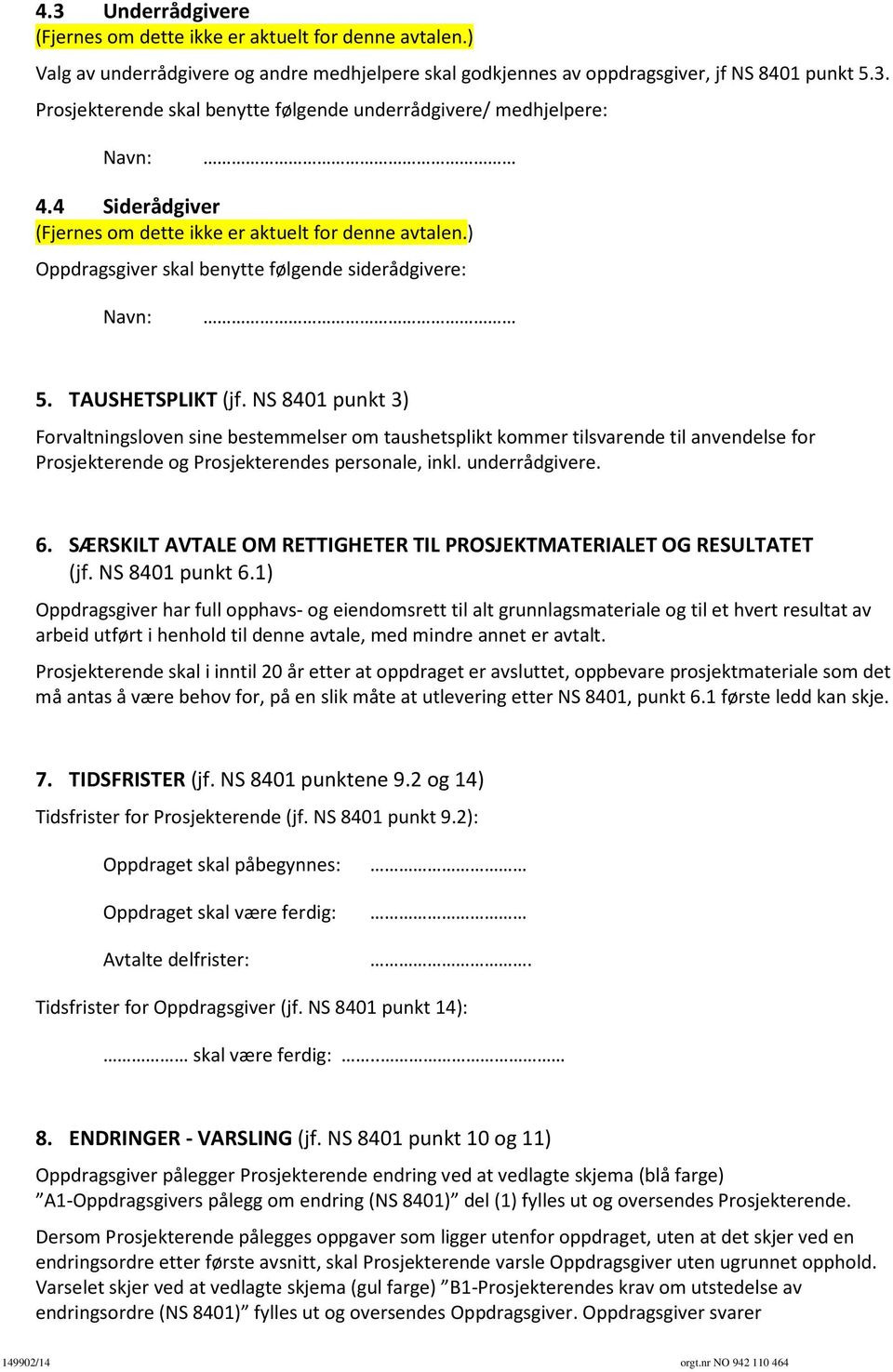 NS 8401 punkt 3) Forvaltningsloven sine bestemmelser om taushetsplikt kommer tilsvarende til anvendelse for Prosjekterende og Prosjekterendes personale, inkl. underrådgivere. 6.