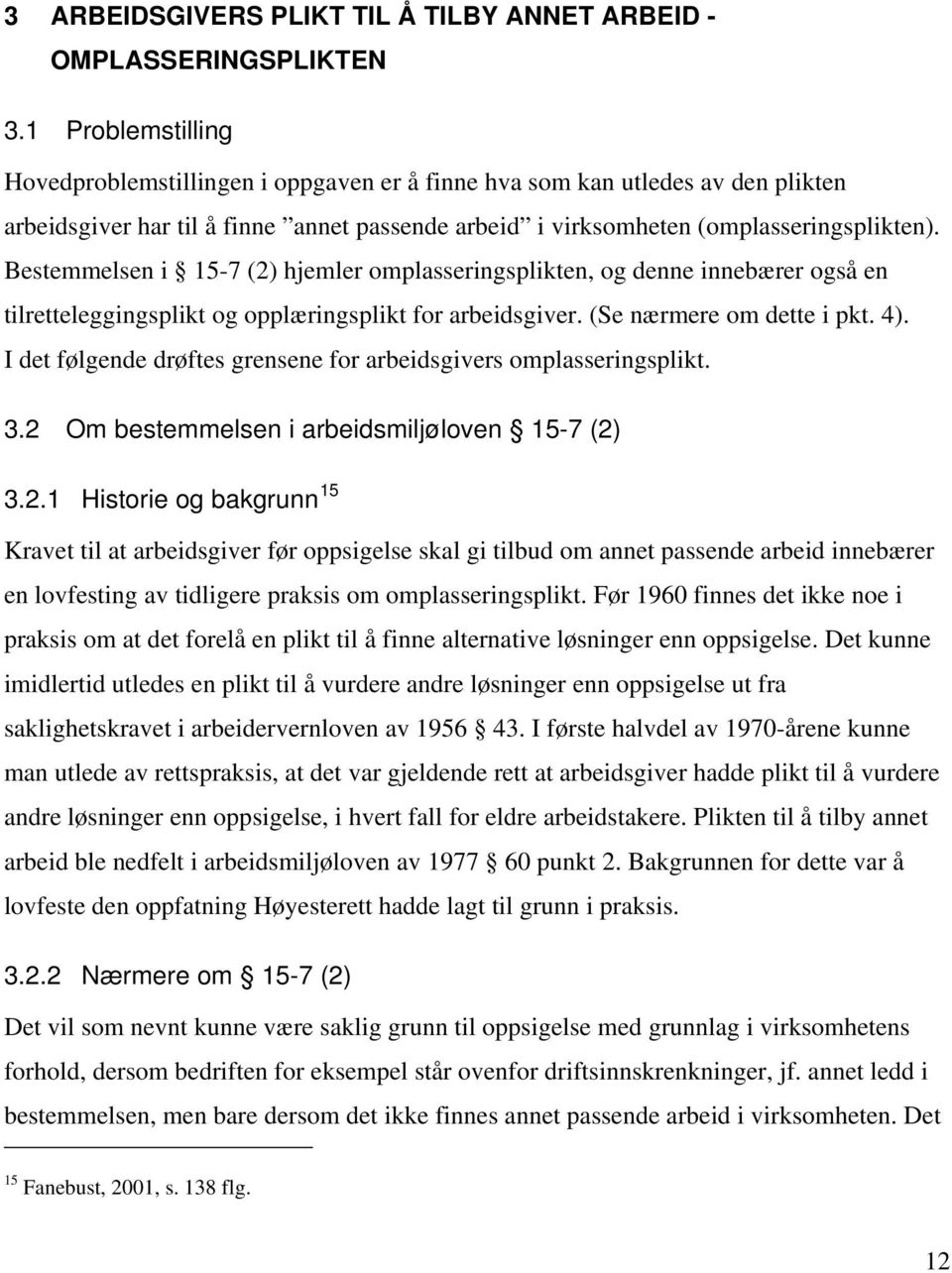 Bestemmelsen i 15-7 (2) hjemler omplasseringsplikten, og denne innebærer også en tilretteleggingsplikt og opplæringsplikt for arbeidsgiver. (Se nærmere om dette i pkt. 4).