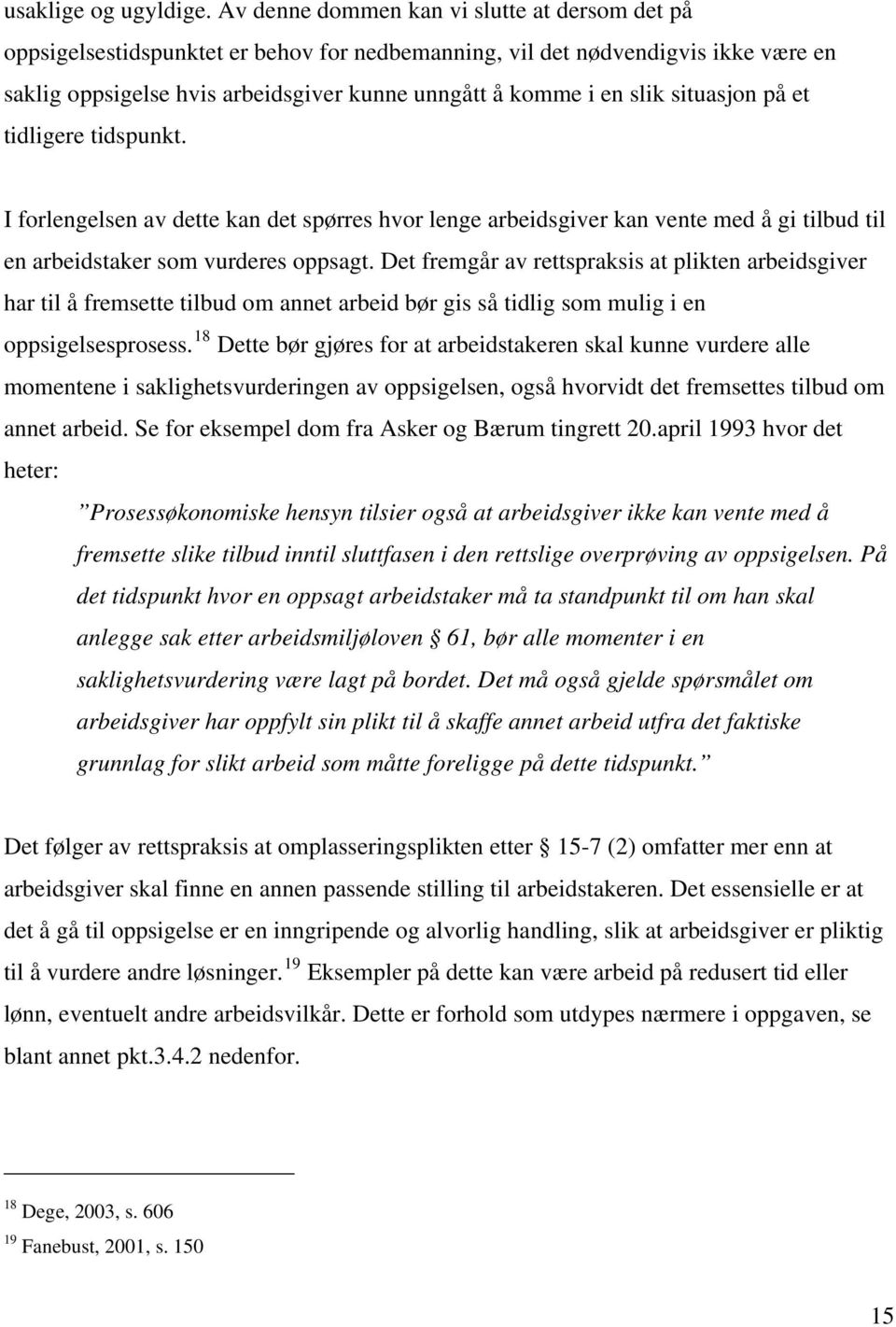 situasjon på et tidligere tidspunkt. I forlengelsen av dette kan det spørres hvor lenge arbeidsgiver kan vente med å gi tilbud til en arbeidstaker som vurderes oppsagt.