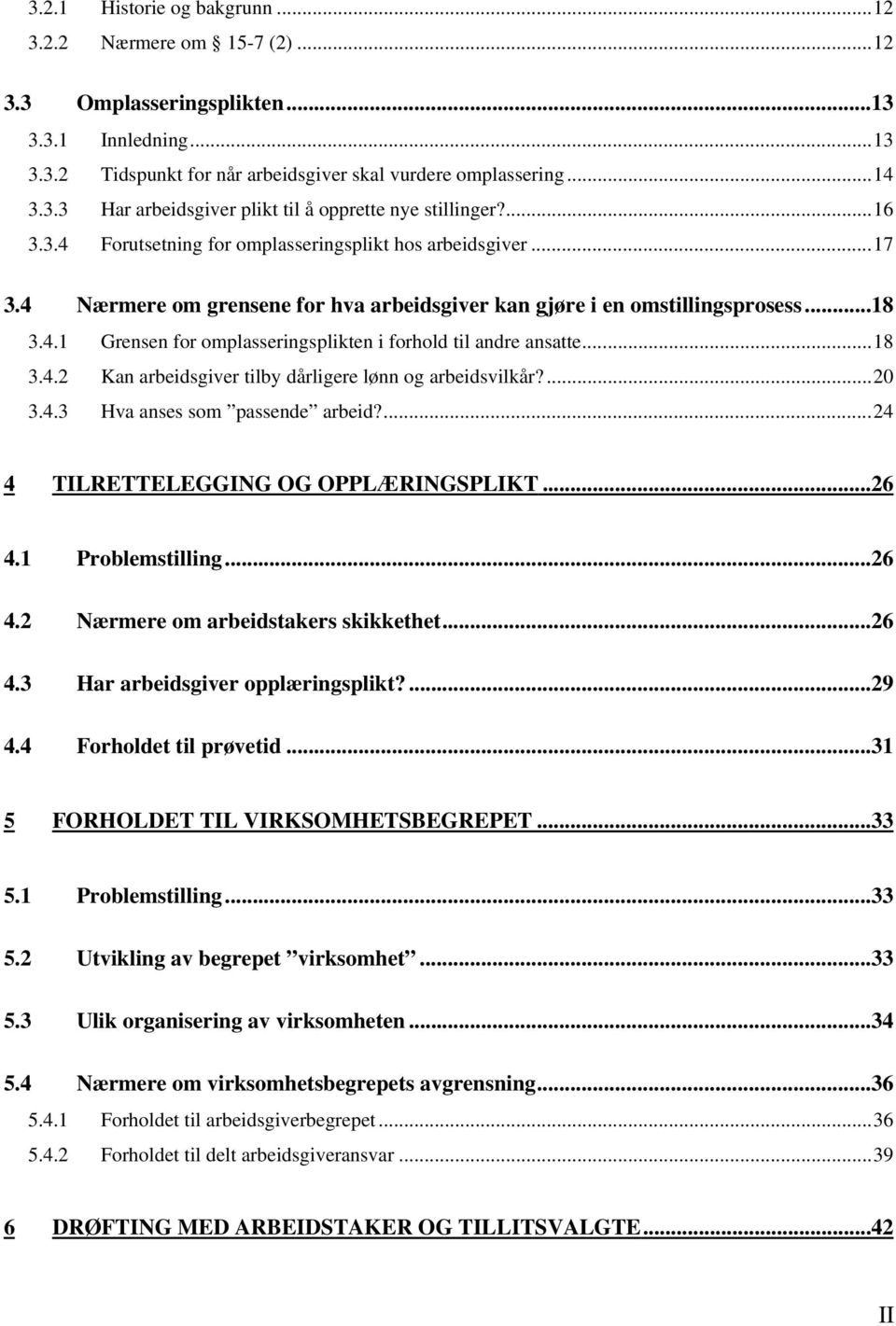 ..18 3.4.2 Kan arbeidsgiver tilby dårligere lønn og arbeidsvilkår?...20 3.4.3 Hva anses som passende arbeid?...24 4 TILRETTELEGGING OG OPPLÆRINGSPLIKT...26 4.1 Problemstilling...26 4.2 Nærmere om arbeidstakers skikkethet.