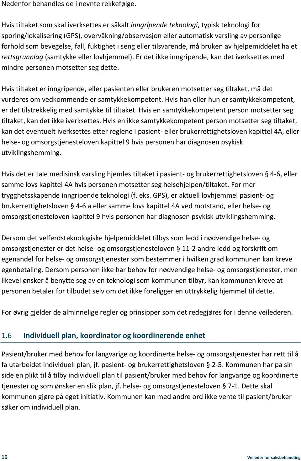 bevegelse, fall, fuktighet i seng eller tilsvarende, må bruken av hjelpemiddelet ha et rettsgrunnlag (samtykke eller lovhjemmel).