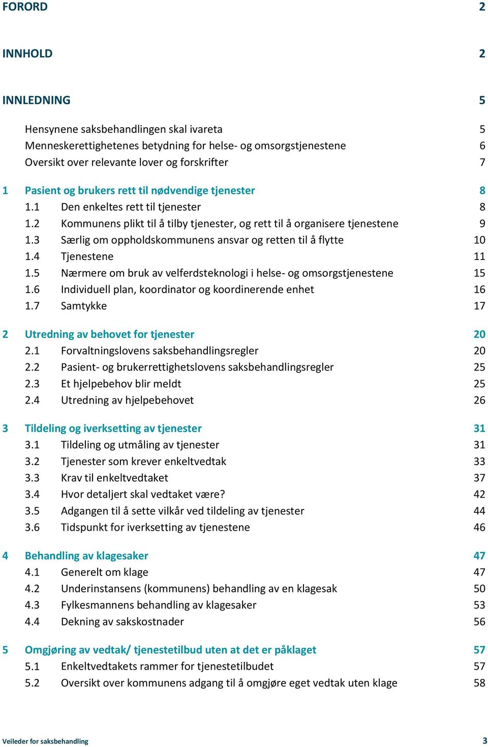 3 Særlig om oppholdskommunens ansvar og retten til å flytte 10 1.4 Tjenestene 11 1.5 Nærmere om bruk av velferdsteknologi i helse- og omsorgstjenestene 15 1.