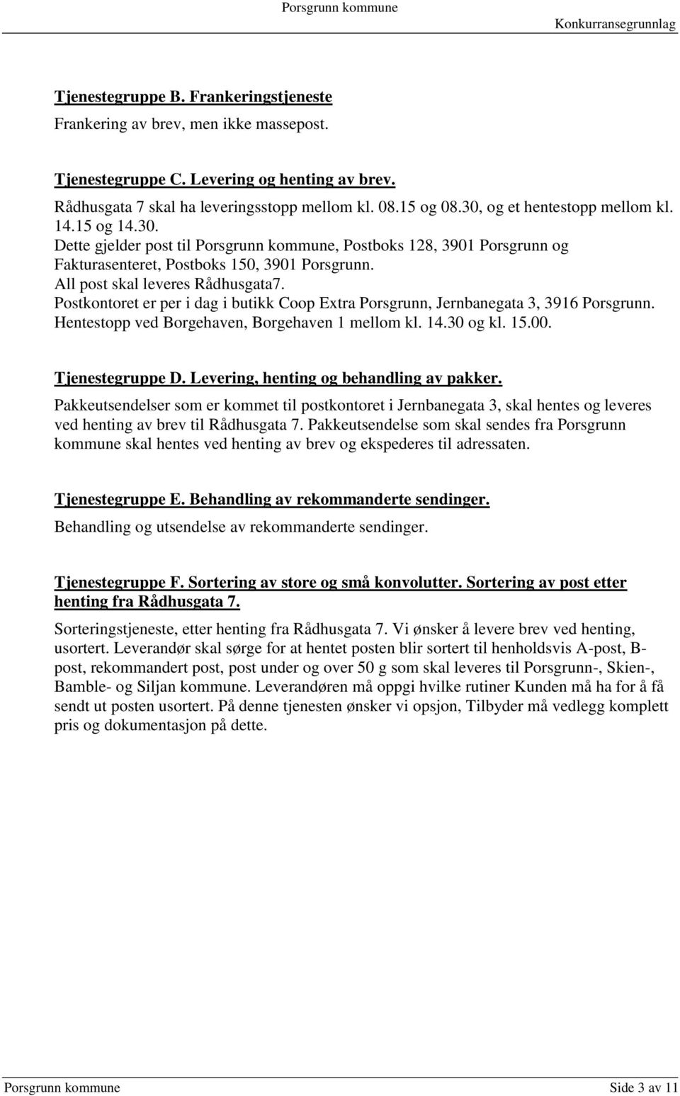 All post skal leveres Rådhusgata7. Postkontoret er per i dag i butikk Coop Extra Porsgrunn, Jernbanegata 3, 3916 Porsgrunn. Hentestopp ved Borgehaven, Borgehaven 1 mellom kl. 14.30 og kl. 15.00.