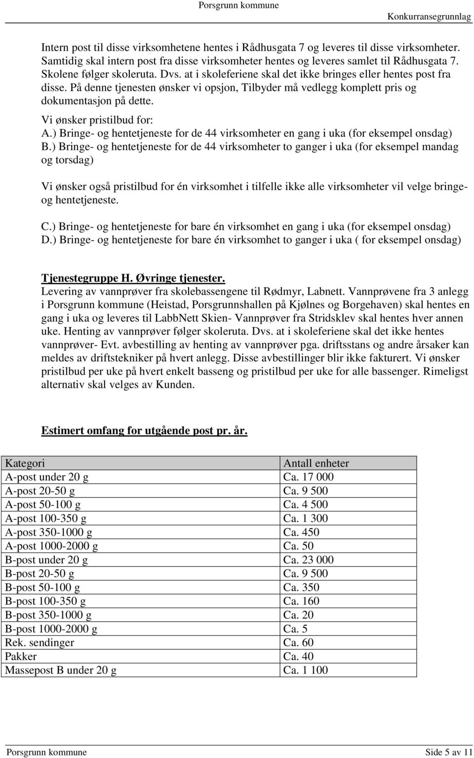 Vi ønsker pristilbud for: A.) Bringe- og hentetjeneste for de 44 virksomheter en gang i uka (for eksempel onsdag) B.