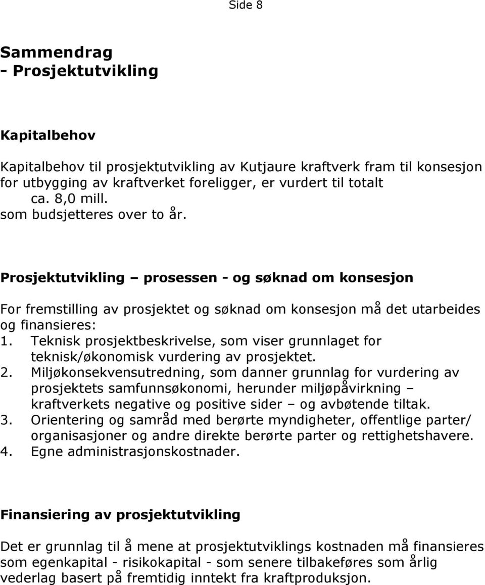 Teknisk prosjektbeskrivelse, som viser grunnlaget for teknisk/økonomisk vurdering av prosjektet. 2.