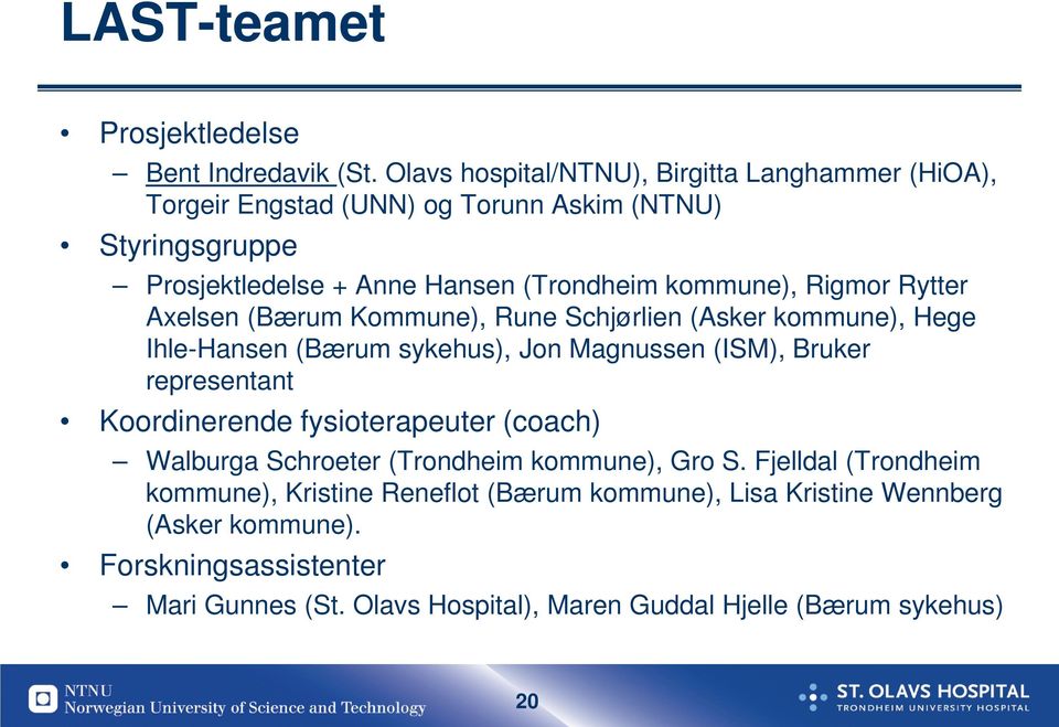 Rigmor Rytter Axelsen (Bærum Kommune), Rune Schjørlien (Asker kommune), Hege Ihle-Hansen (Bærum sykehus), Jon Magnussen (ISM), Bruker representant Koordinerende