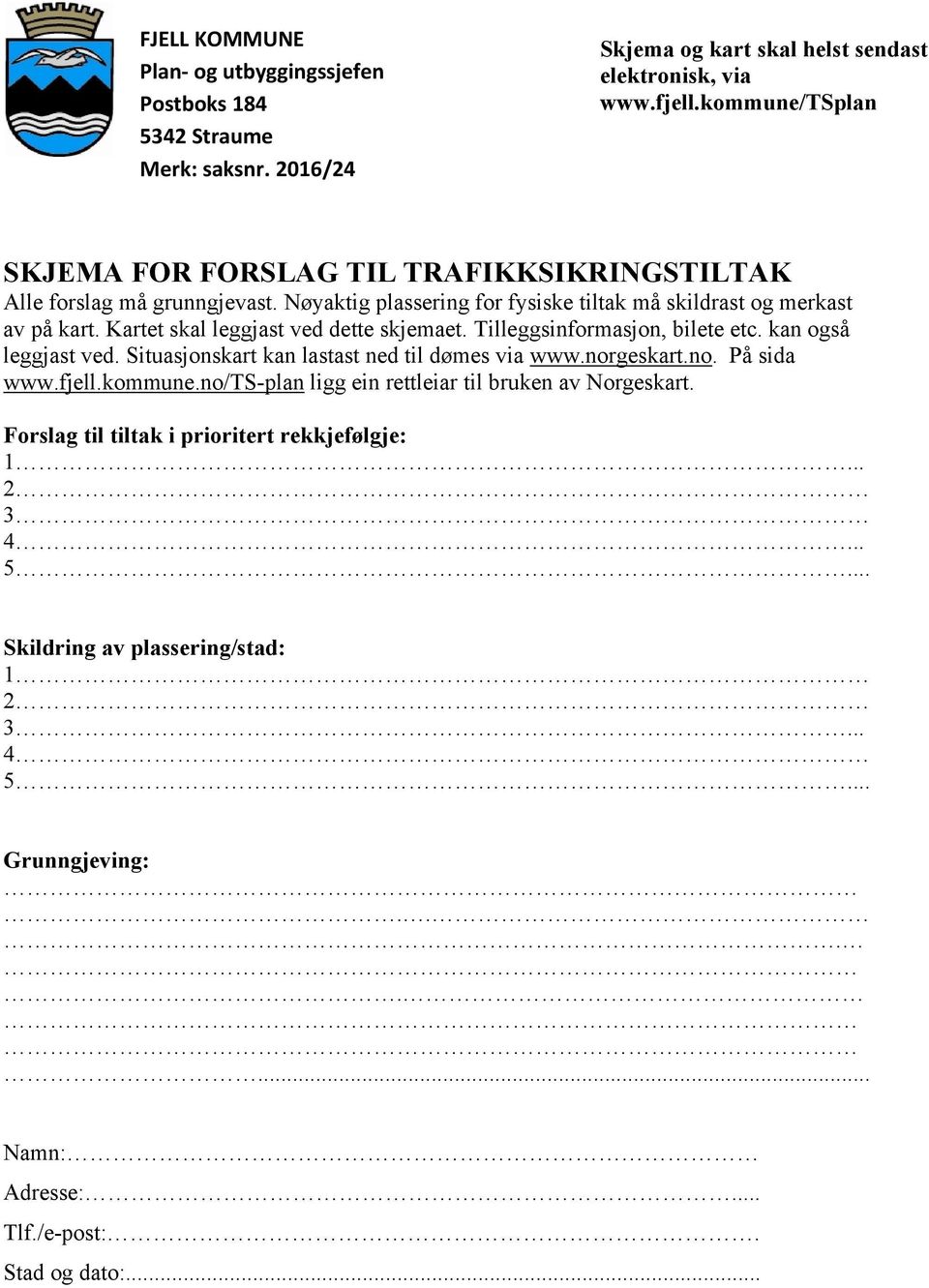 Kartet skal leggjast ved dette skjemaet. Tilleggsinformasjon, bilete etc. kan også leggjast ved. Situasjonskart kan lastast ned til dømes via www.norgeskart.no. På sida www.