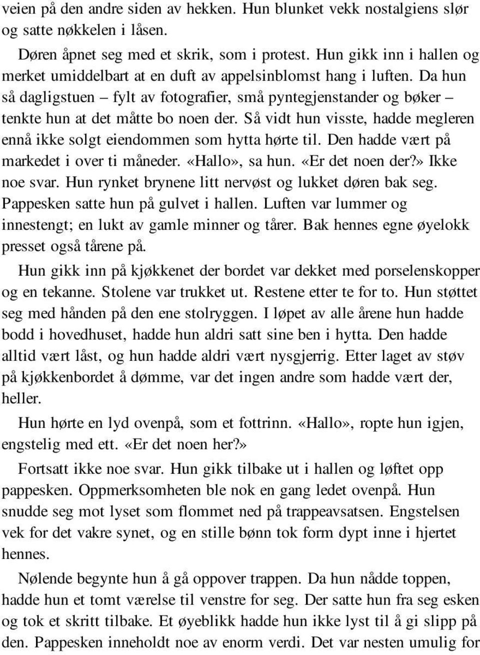 Så vidt hun visste, hadde megleren ennå ikke solgt eiendommen som hytta hørte til. Den hadde vært på markedet i over ti måneder. «Hallo», sa hun. «Er det noen der?» Ikke noe svar.