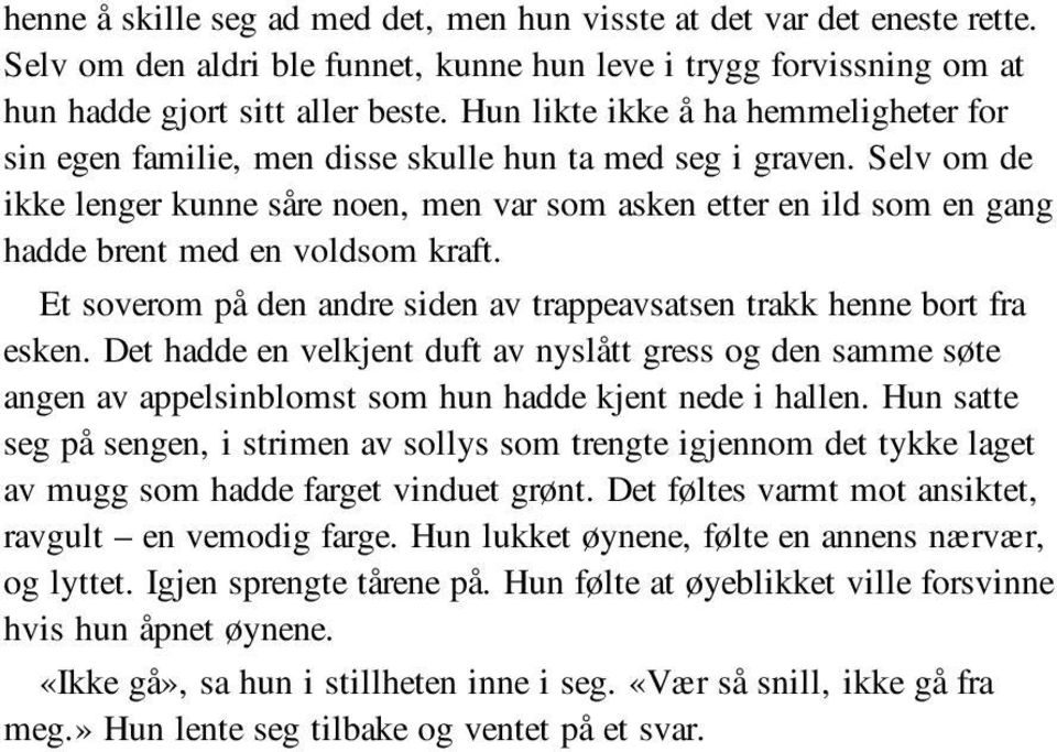 Selv om de ikke lenger kunne såre noen, men var som asken etter en ild som en gang hadde brent med en voldsom kraft. Et soverom på den andre siden av trappeavsatsen trakk henne bort fra esken.