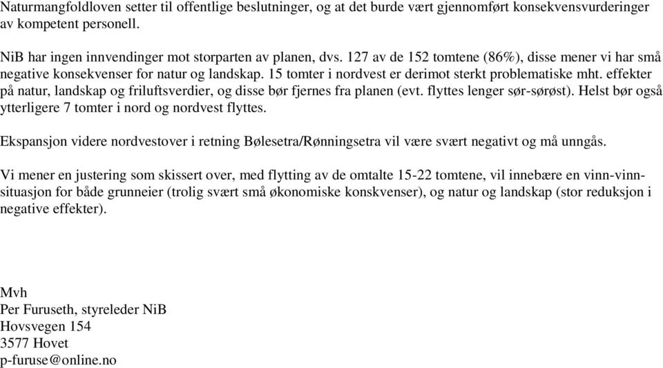 effekter på natur, landskap og friluftsverdier, og disse bør fjernes fra planen (evt. flyttes lenger sør-sørøst). Helst bør også ytterligere 7 tomter i nord og nordvest flyttes.