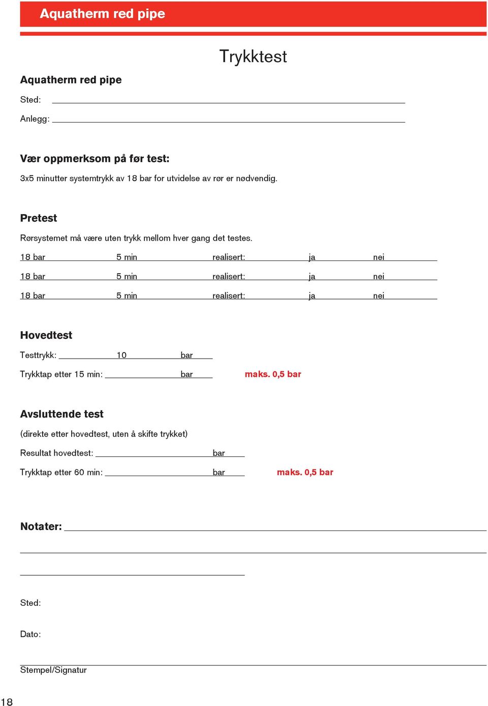 18 bar 5 min realisert: ja nei 18 bar 5 min realisert: ja nei 18 bar 5 min realisert: ja nei Hovedtest Testtrykk: 10 bar Trykktap etter