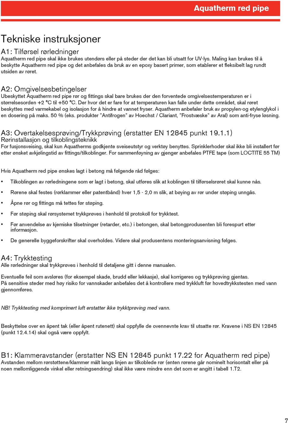A2: Omgivelsesbetingelser Ubeskyttet Aquatherm red pipe rør og fittings skal bare brukes der den forventede omgivelsestemperaturen er i størrelsesorden +2 C til +50 C.