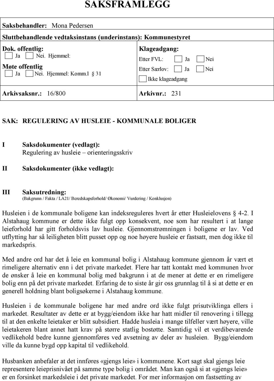 : 231 SAK: REGULERING AV HUSLEIE - KOMMUNALE BOLIGER I II Saksdokumenter (vedlagt): Regulering av husleie orienteringsskriv Saksdokumenter (ikke vedlagt): III Saksutredning: (Bakgrunn / Fakta / LA21/