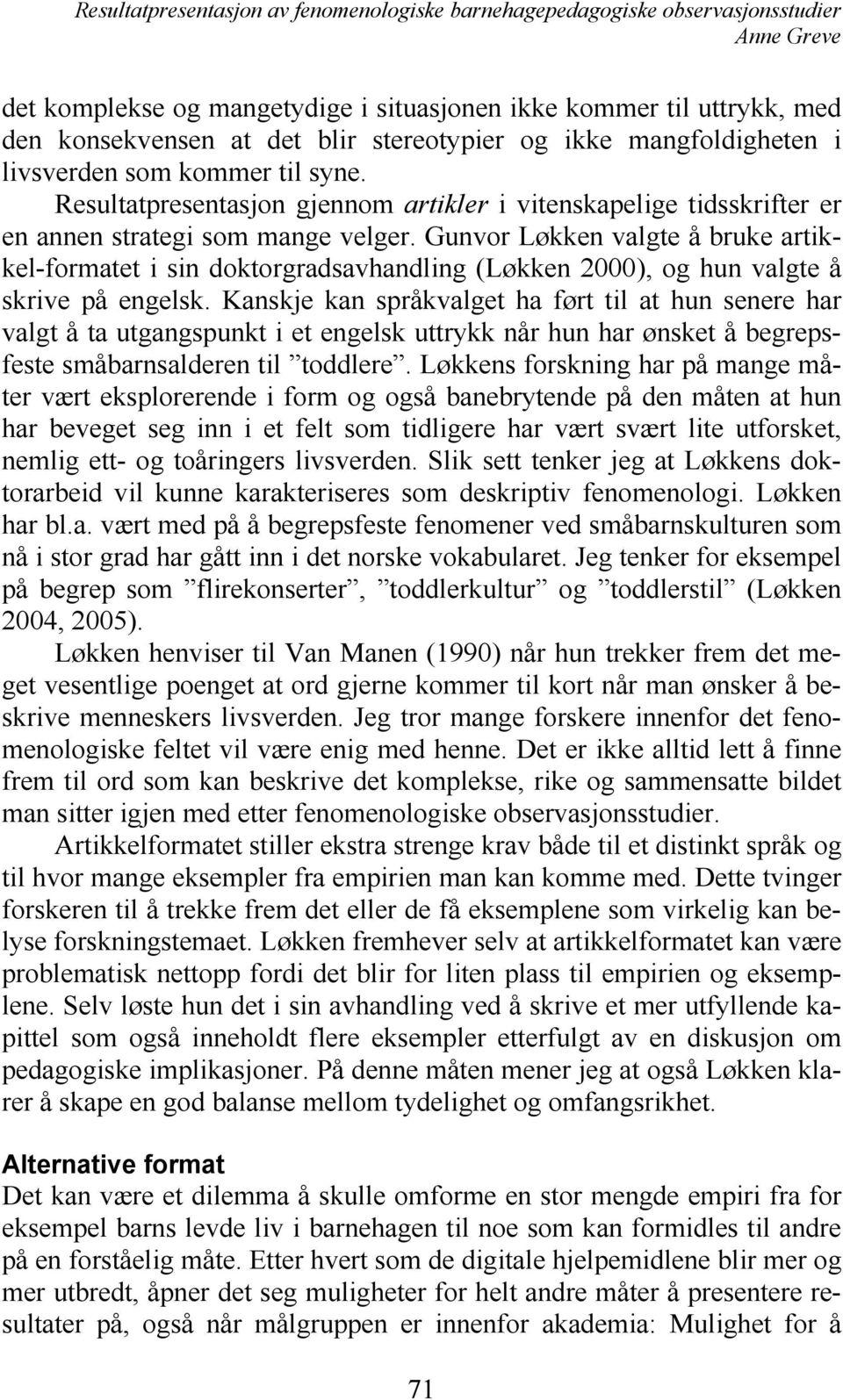 Gunvor Løkken valgte å bruke artikkel-formatet i sin doktorgradsavhandling (Løkken 2000), og hun valgte å skrive på engelsk.